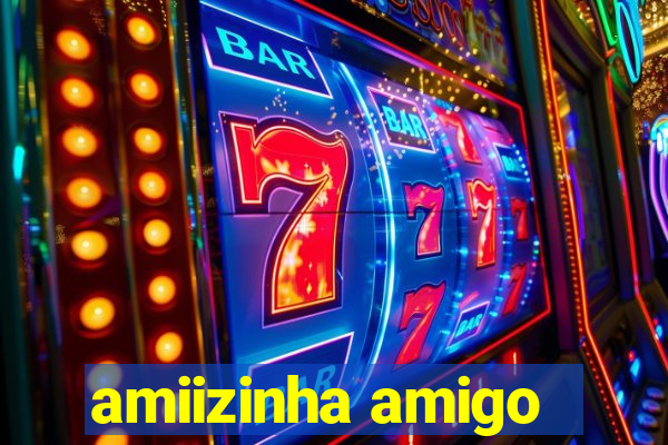 amiizinha amigo